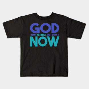 God I Want Patience And I Want It Now Kids T-Shirt